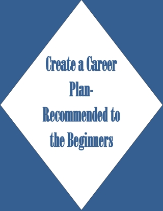 Create A Career Plan- Recommendations For Beginners