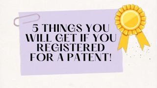 5 THINGS YOU WILL GET IF YOU REGISTERED FOR A PATENT!