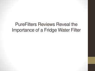 PureFilters Reviews Reveal the Importance of a Fridge Water Filter
