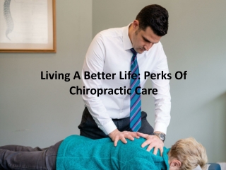 Living A Better Life: Perks Of Chiropractic Care