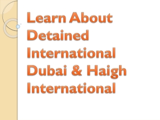 Learn About Detained International Dubai & Haigh International
