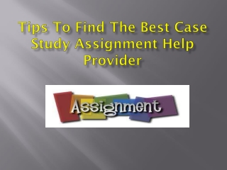 Tips To Find The Best Case Study Assignment Help Provider