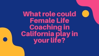 Why does everyone in California require a female life coach?