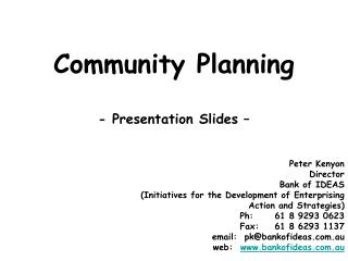 Community Planning - Presentation Slides – Peter Kenyon Director Bank of IDEAS (Initiatives for the Development of Enter