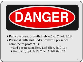 Daily purpose: Growth, Heb. 6:1-3; 2 Pet. 3:18 Personal faith and God’s powerful presence 	combine to protect us: God’s