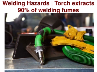Welding Hazards | Torch extracts 90% of welding fumes