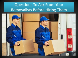 Questions To Ask From Your Removalists Before Hiring Them