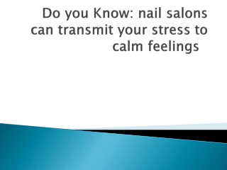 Do you Know: nail salons can transmit your stress to calm feelings