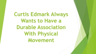 Curtis Edmark Always Wants to Have a Durable Association With Physical Movement