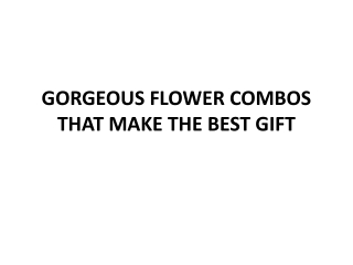 GORGEOUS FLOWER COMBOS THAT MAKE THE BEST GIFT