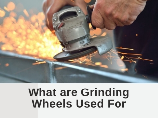 What are Grinding Wheels Used For