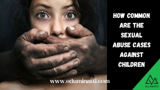 HOW COMMON ARE THE SEXUAL ABUSE CASES AGAINST CHILDREN