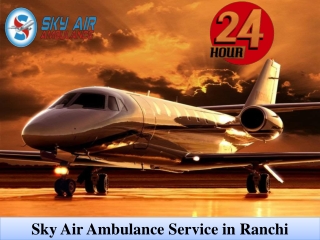 Utilize Air Ambulance in Ranchi with Superb Cure at a Low Rate