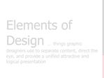 Elements of Design things graphic designers use to separate content, direct the eye, and provide a unified attractive