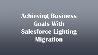 Achieving Business Goals With Salesforce Lighting Migration