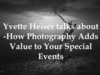 Yvette Heiser talks about -How Photography Adds Value to Your Special Events