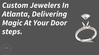 Custom Jewelers In Atlanta, Delivering Magic At Your Door step.