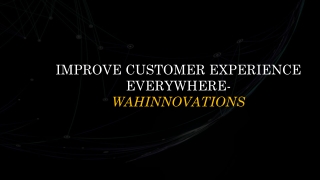 Improve Customer Experience Everywhere- Wahinnovations