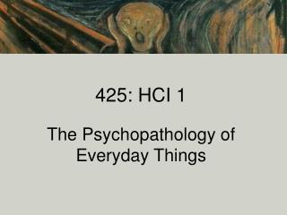 425: HCI 1 The Psychopathology of Everyday Things