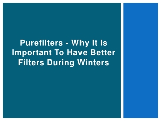 PureFilters - Why It Is Important To Have Better Filters During Winters