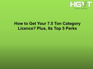 How to Get Your 7.5 Ton Category Licence  Plus, Its Top 5 Perks