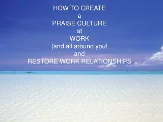 HOW TO CREATE a PRAISE CULTURE at WORK (and all around you! and RESTORE WORK RELATIONSHIPS