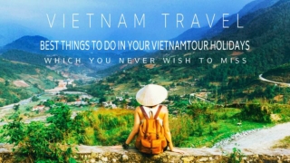 Best Things to Do In Your Vietnam Tour Holidays Which You Never Wish To Miss