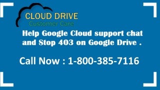 1-8OO-385-7116, Help Google Cloud support chat and Stop 403 on Google Drive.