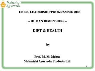 UNEP– LEADERSHIP PROGRAMME 2005  – HUMAN DIMENSIONS – DIET &amp; HEALTH by Prof. M. M. Mehta Maharishi Ayurveda Products