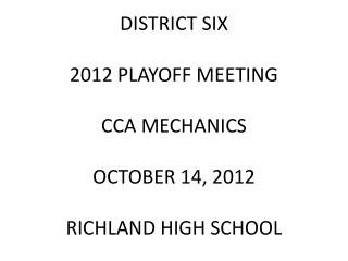 DISTRICT SIX 2012 PLAYOFF MEETING CCA MECHANICS OCTOBER 14, 2012 RICHLAND HIGH SCHOOL