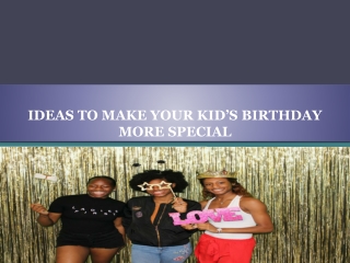 IDEAS TO MAKE YOUR KID’S BIRTHDAY MORE SPECIAL