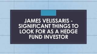 James Velissaris - Significant Things to Look for as a Hedge Fund Investor