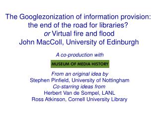 The Googlezonization of information provision: the end of the road for libraries? or Virtual fire and flood John MacC