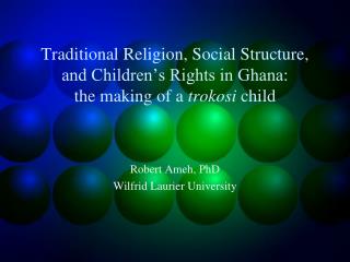 Traditional Religion, Social Structure, and Children’s Rights in Ghana: the making of a trokosi child