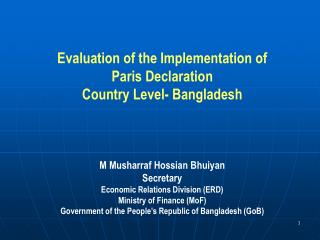 Evaluation of the Implementation of Paris Declaration Country Level- Bangladesh M Musharraf Hossian Bhuiyan Secretary