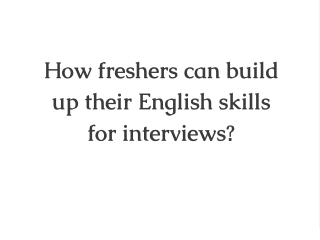 How freshers can build up their English skills for interviews?