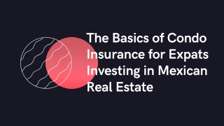 The Basics of Condo Insurance for Expats Investing in Mexican Real Estate