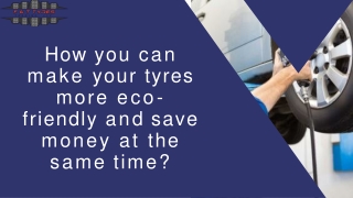 How you can make your tyres more eco friendly and save money at the same time