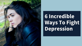 6 Incredible Ways To Fight Depression