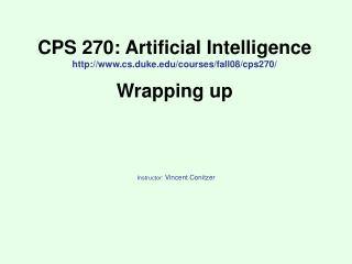 CPS 270: Artificial Intelligence http://www.cs.duke.edu/courses/fall08/cps270/ Wrapping up