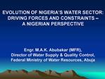 EVOLUTION OF NIGERIA S WATER SECTOR: DRIVING FORCES AND CONSTRAINTS A NIGERIAN PERSPECTIVE