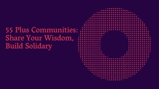 55 Plus Communities Share Your Wisdom, Build Solidary