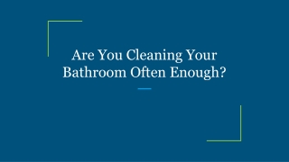 Are You Cleaning Your Bathroom Often Enough?