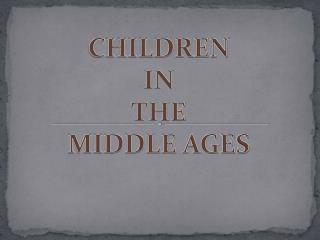 CHILDREN IN THE MIDDLE AGES
