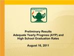 Preliminary Results Adequate Yearly Progress AYP and High School Graduation Rates August 16, 2011