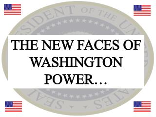 THE NEW FACES OF WASHINGTON POWER…