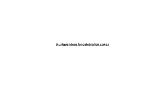 5 unique ideas for celebration cakes