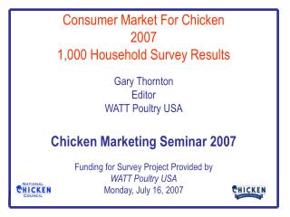 Consumer Market For Chicken 2007 1,000 Household Survey Results Gary Thornton Editor WATT Poultry USA Chicken Marketing