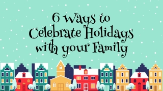 6 Ways to Celebrate Holidays with your Family