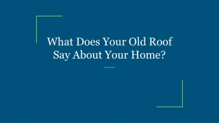 What Does Your Old Roof Say About Your Home?